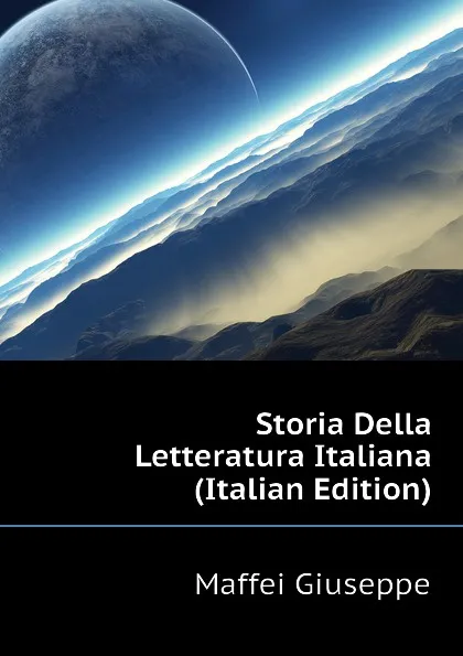 Обложка книги Storia Della Letteratura Italiana (Italian Edition), Maffei Giuseppe