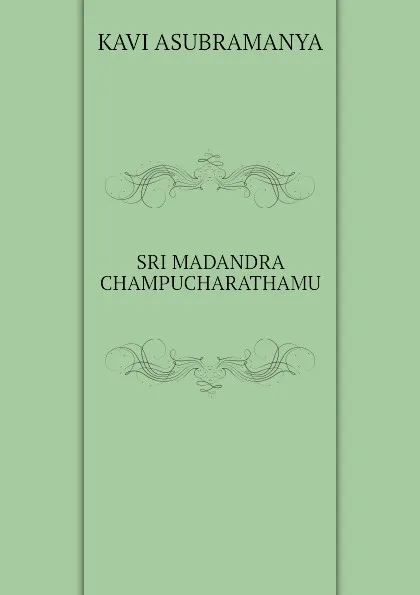 Обложка книги SRI MADANDRA CHAMPUCHARATHAMU, KAVI ASUBRAMANYA