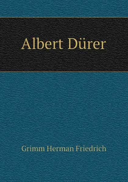 Обложка книги Albert Durer, Grimm Herman Friedrich