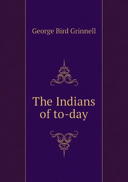 Обложка книги The Indians of to-day, Grinnell George Bird