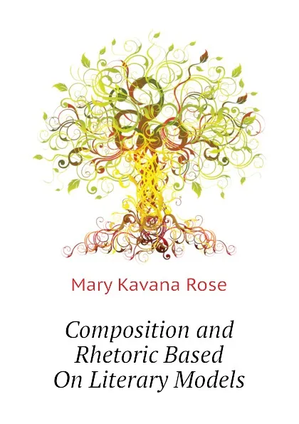 Обложка книги Composition and Rhetoric Based On Literary Models, Mary Kavana Rose