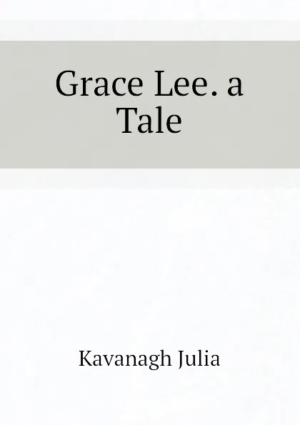 Обложка книги Grace Lee. a Tale, Kavanagh Julia