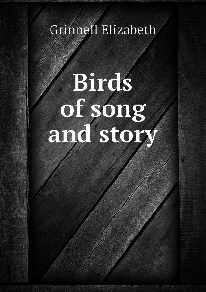 Обложка книги Birds of song and story, Grinnell Elizabeth