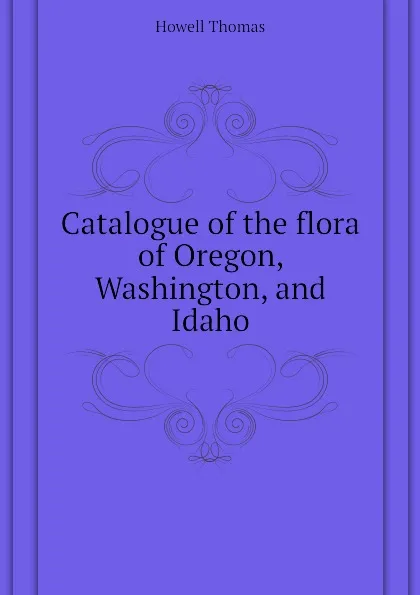 Обложка книги Catalogue of the flora of Oregon, Washington, and Idaho, Howell Thomas