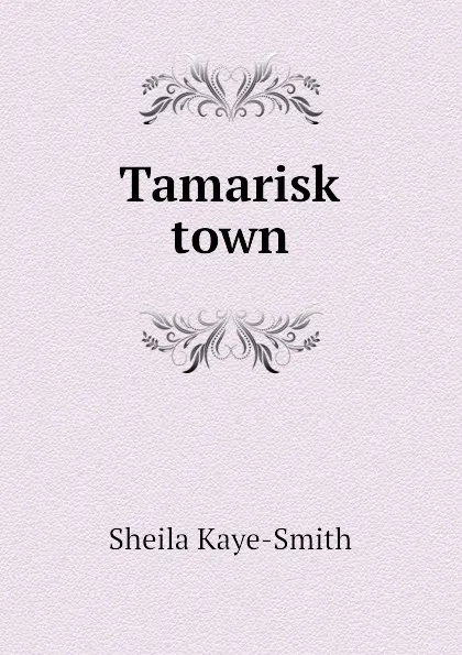 Обложка книги Tamarisk town, Kaye-Smith Sheila