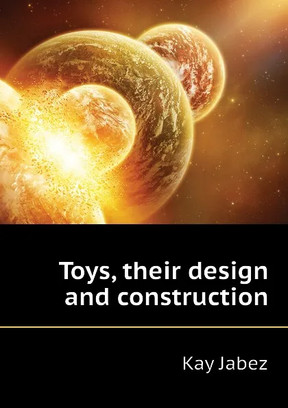 Обложка книги Toys, their design and construction, Kay Jabez