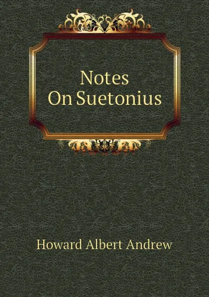 Обложка книги Notes On Suetonius, Howard Albert Andrew