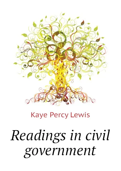 Обложка книги Readings in civil government, Kaye Percy Lewis