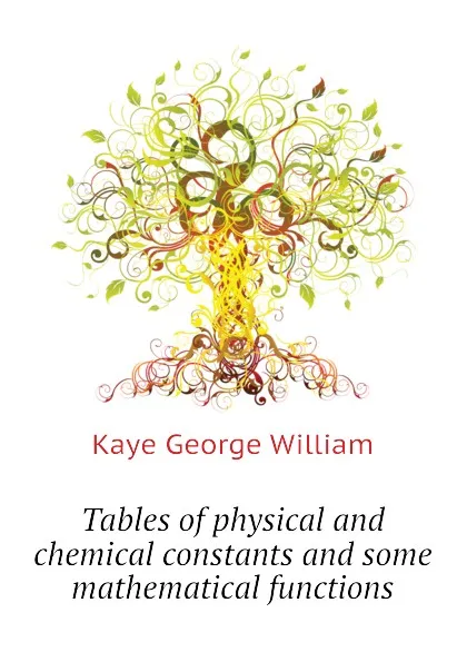 Обложка книги Tables of physical and chemical constants and some mathematical functions, Kaye George William