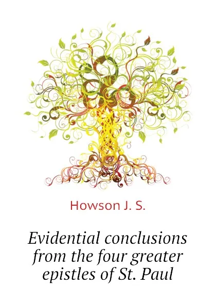 Обложка книги Evidential conclusions from the four greater epistles of St. Paul, Howson J. S.