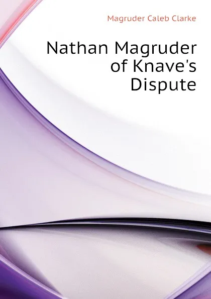 Обложка книги Nathan Magruder of Knaves Dispute, Magruder Caleb Clarke