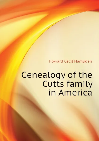 Обложка книги Genealogy of the Cutts family in America, Howard Cecil Hampden