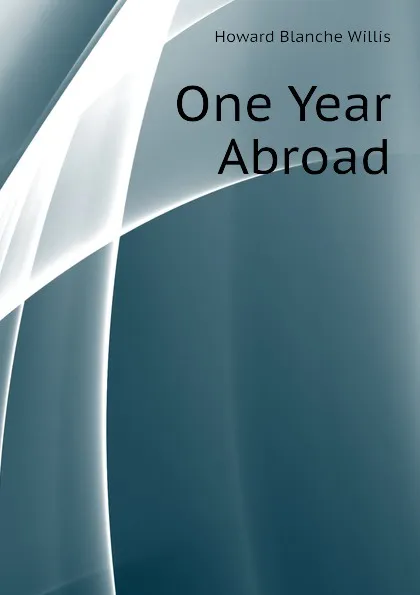 Обложка книги One Year Abroad, Howard Blanche Willis