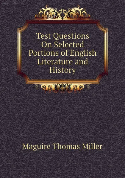 Обложка книги Test Questions On Selected Portions of English Literature and History, Maguire Thomas Miller