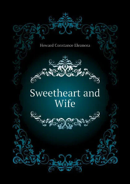 Обложка книги Sweetheart and Wife, Howard Constance Eleanora