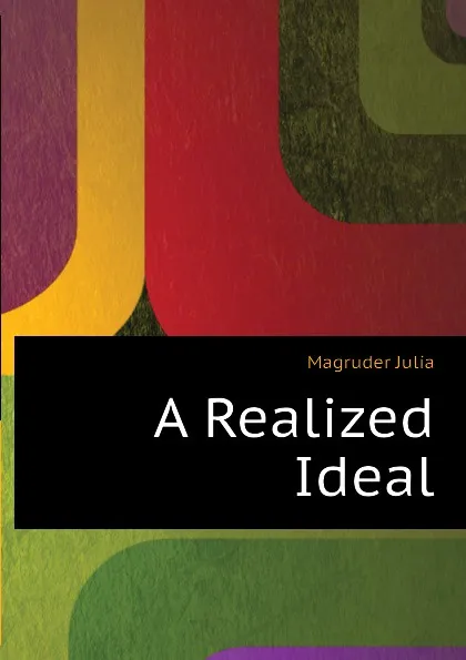 Обложка книги A Realized Ideal, Magruder Julia