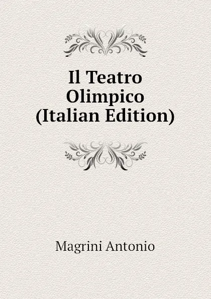 Обложка книги Il Teatro Olimpico (Italian Edition), Magrini Antonio