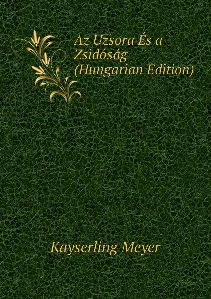 Обложка книги Az Uzsora Es a Zsidosag (Hungarian Edition), Kayserling Meyer