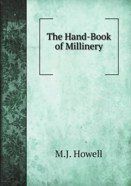 Обложка книги The Hand-Book of Millinery, M.J. Howell