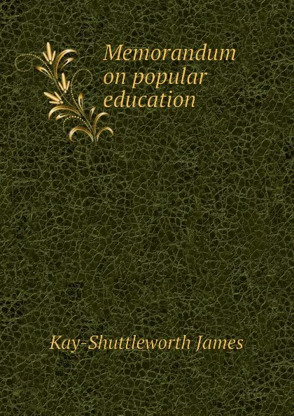 Обложка книги Memorandum on popular education, Kay-Shuttleworth James