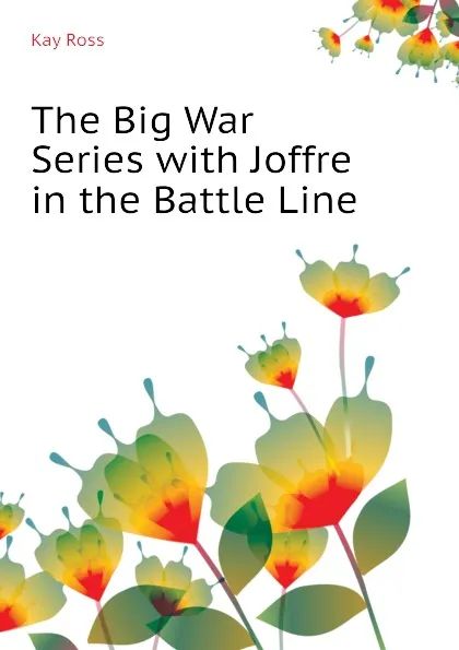 Обложка книги The Big War Series with Joffre in the Battle Line, Kay Ross