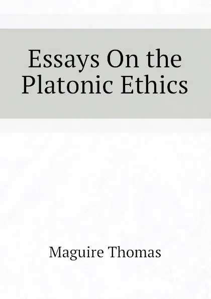 Обложка книги Essays On the Platonic Ethics, Maguire Thomas