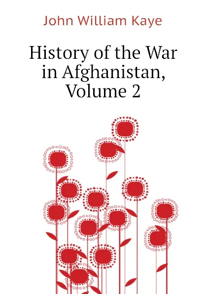 Обложка книги History of the War in Afghanistan, Volume 2, Kaye John William