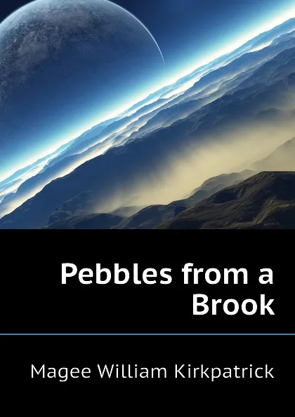 Обложка книги Pebbles from a Brook, Magee William Kirkpatrick