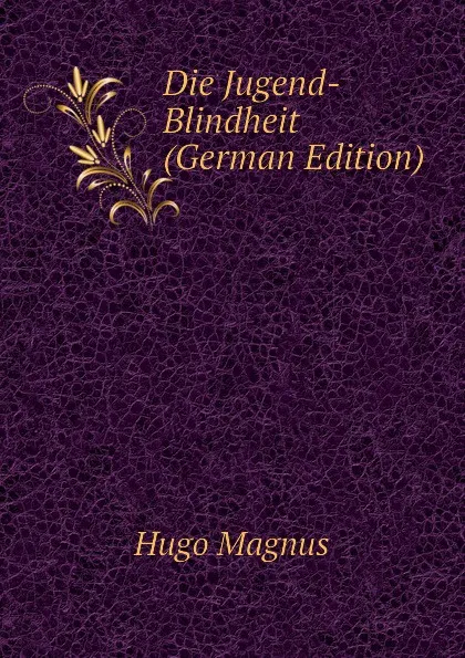 Обложка книги Die Jugend-Blindheit (German Edition), Hugo Magnus