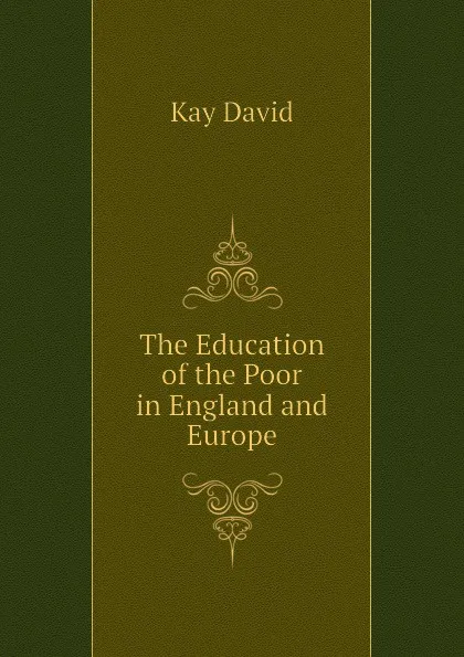 Обложка книги The Education of the Poor in England and Europe, Kay David