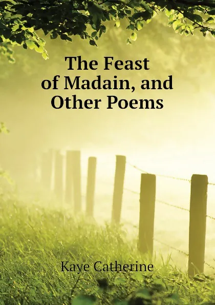 Обложка книги The Feast of Madain, and Other Poems, Kaye Catherine