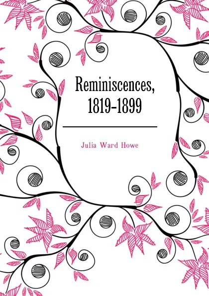 Обложка книги Reminiscences, 1819-1899, Howe Julia Ward