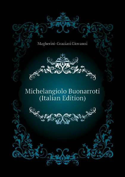 Обложка книги Michelangiolo Buonarroti (Italian Edition), Magherini-Graziani Giovanni