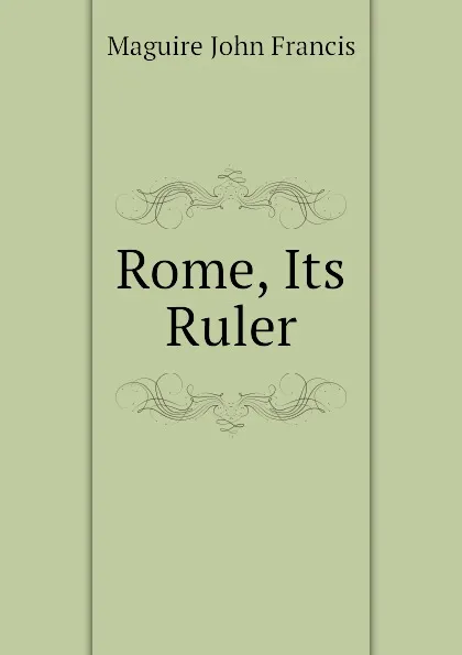 Обложка книги Rome, Its Ruler, Maguire John Francis