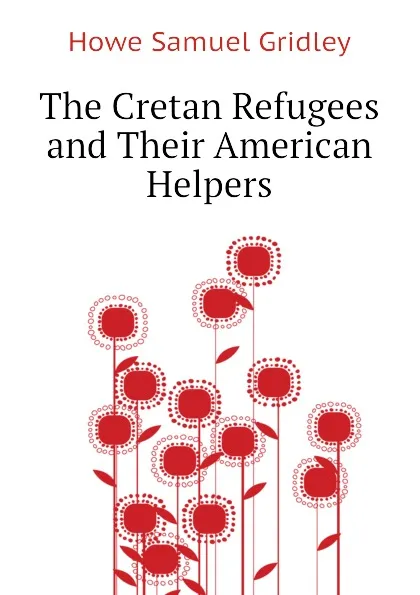 Обложка книги The Cretan Refugees and Their American Helpers, Howe Samuel Gridley