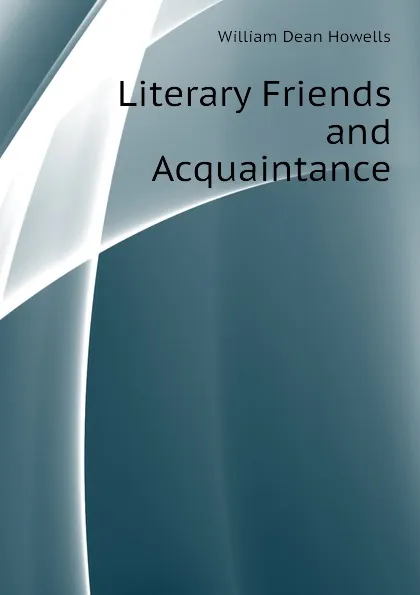 Обложка книги Literary Friends and Acquaintance, William Dean Howells