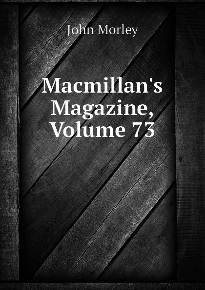 Обложка книги Macmillans Magazine, Volume 73, John Morley