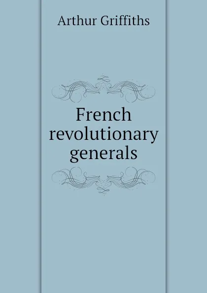 Обложка книги French revolutionary generals, Griffiths Arthur