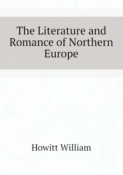 Обложка книги The Literature and Romance of Northern Europe, Howitt William