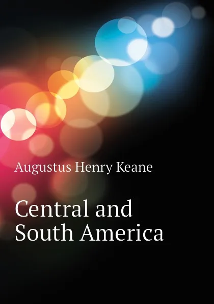 Обложка книги Central and South America, A. H. Keane