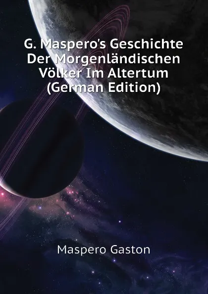 Обложка книги G. Masperos Geschichte Der Morgenlandischen Volker Im Altertum (German Edition), Maspero Gaston
