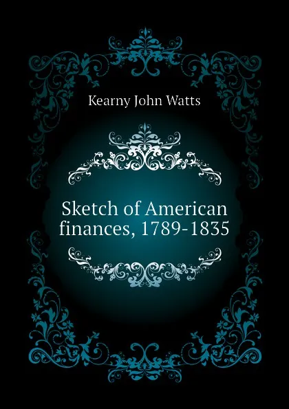 Обложка книги Sketch of American finances, 1789-1835, Kearny John Watts