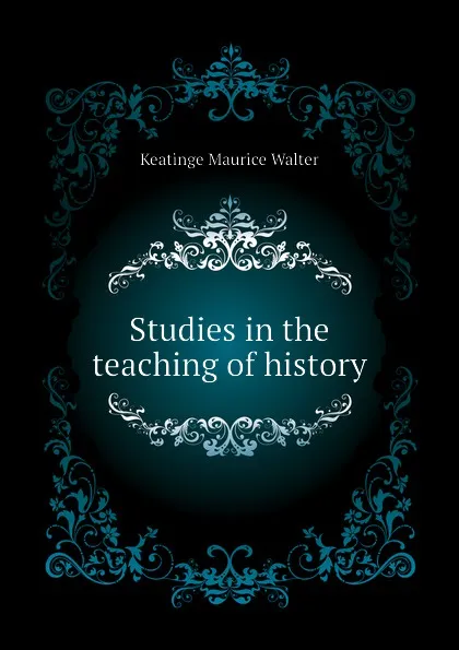 Обложка книги Studies in the teaching of history, Keatinge Maurice Walter