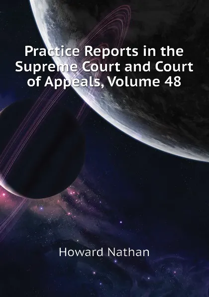 Обложка книги Practice Reports in the Supreme Court and Court of Appeals, Volume 48, Howard Nathan