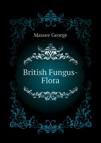 Обложка книги British Fungus-Flora, Massee George