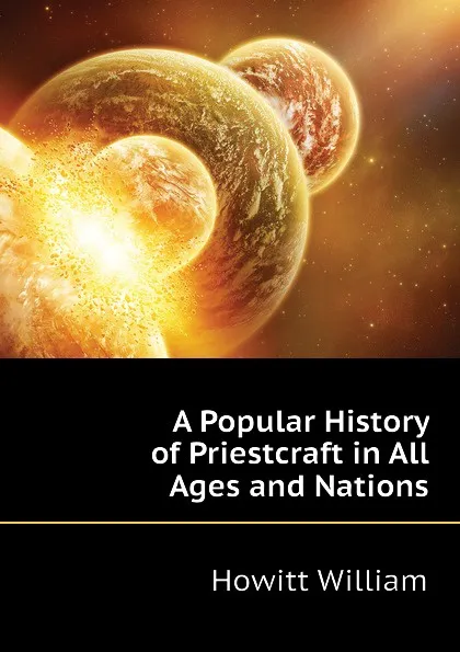 Обложка книги A Popular History of Priestcraft in All Ages and Nations, Howitt William