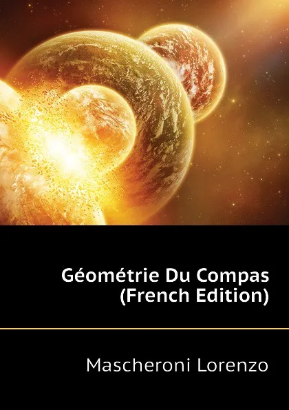 Обложка книги Geometrie Du Compas (French Edition), Mascheroni Lorenzo