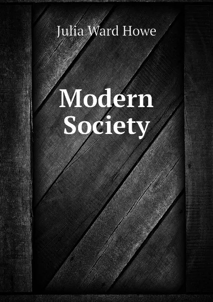 Обложка книги Modern Society, Howe Julia Ward