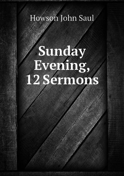 Обложка книги Sunday Evening, 12 Sermons, Howson John Saul