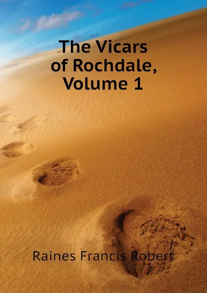 Обложка книги The Vicars of Rochdale, Volume 1, Raines Francis Robert